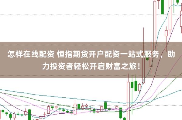 怎样在线配资 恒指期货开户配资一站式服务，助力投资者轻松开启财富之旅！