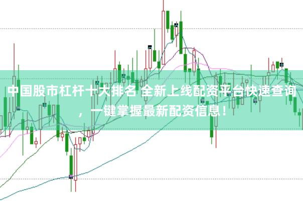 中国股市杠杆十大排名 全新上线配资平台快速查询，一键掌握最新配资信息！