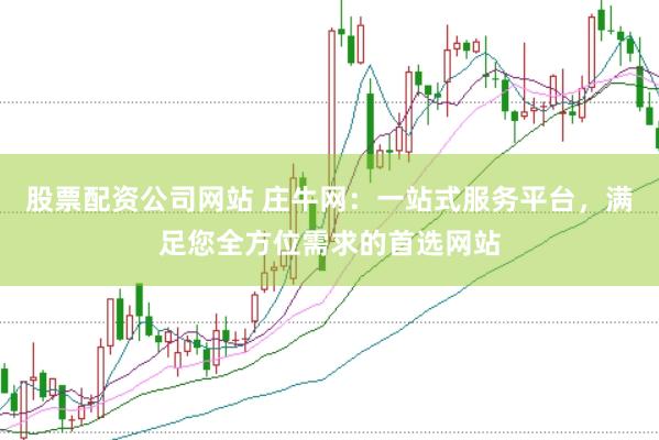 股票配资公司网站 庄牛网：一站式服务平台，满足您全方位需求的首选网站