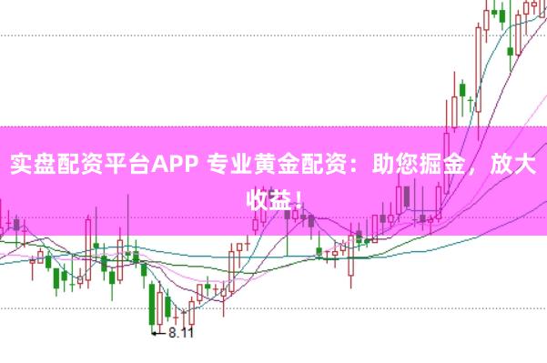 实盘配资平台APP 专业黄金配资：助您掘金，放大收益！