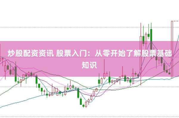 炒股配资资讯 股票入门：从零开始了解股票基础知识