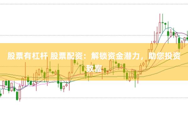 股票有杠杆 股票配资：解锁资金潜力，助您投资致富