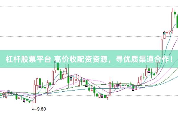 杠杆股票平台 高价收配资资源，寻优质渠道合作！