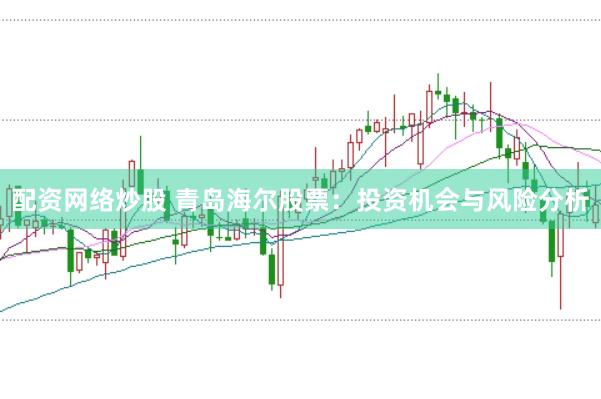配资网络炒股 青岛海尔股票：投资机会与风险分析