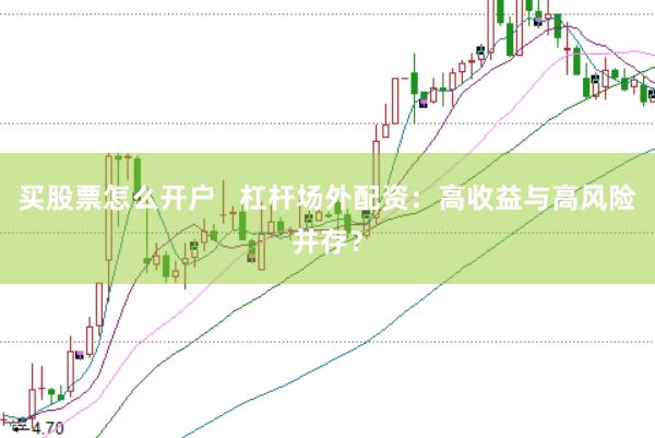 买股票怎么开户   杠杆场外配资：高收益与高风险并存？
