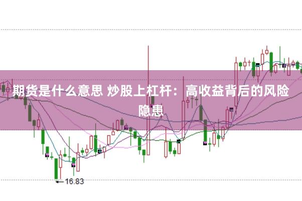 期货是什么意思 炒股上杠杆：高收益背后的风险隐患