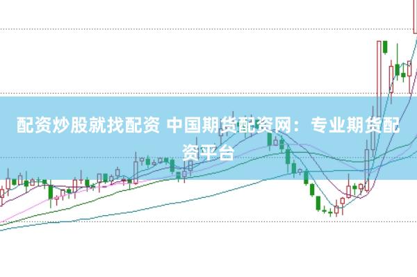 配资炒股就找配资 中国期货配资网：专业期货配资平台