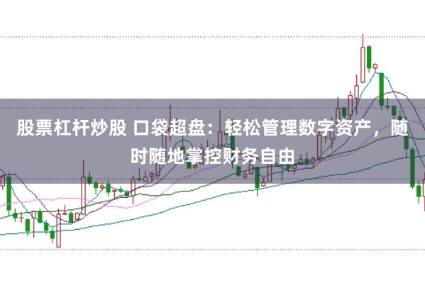 股票杠杆炒股 口袋超盘：轻松管理数字资产，随时随地掌控财务自由