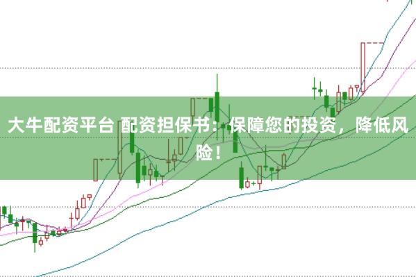 大牛配资平台 配资担保书：保障您的投资，降低风险！