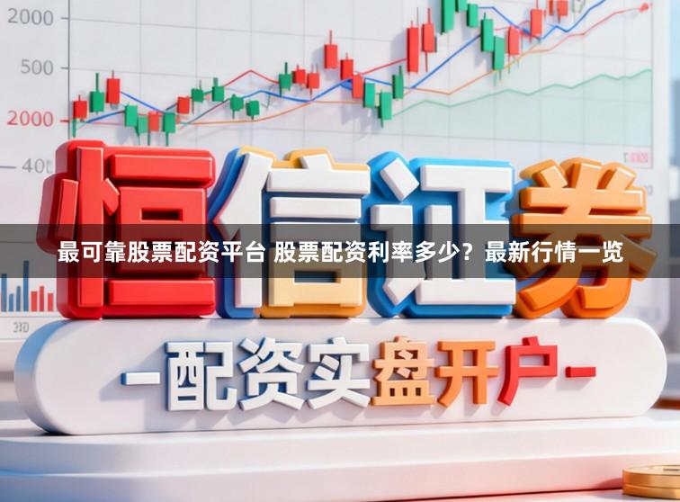 最可靠股票配资平台 股票配资利率多少?最新行情一览