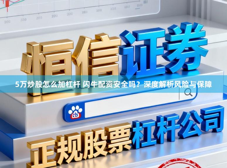 5万炒股怎么加杠杆 闪牛配资安全吗？深度解析风险与保障