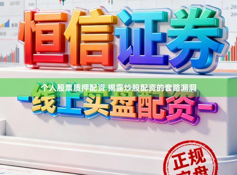 个人股票质押配资 揭露炒股配资的套路漏洞