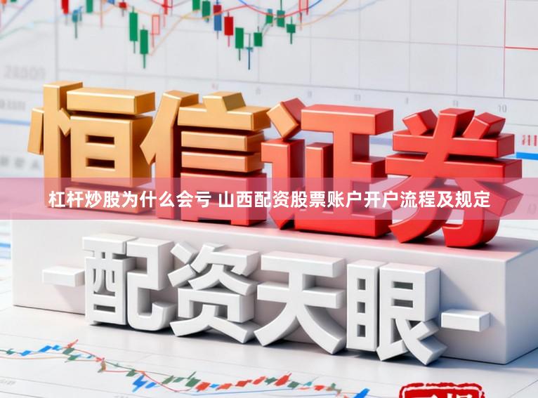 杠杆炒股为什么会亏 山西配资股票账户开户流程及规定