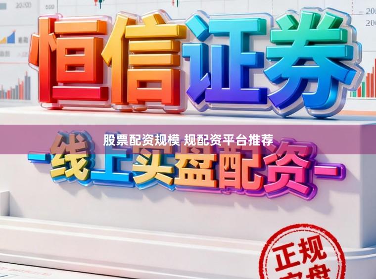 股票配资规模 规配资平台推荐