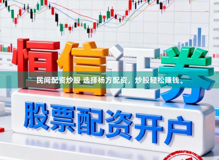民间配资炒股 选择杨方配资，炒股轻松赚钱。