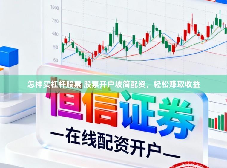 怎样买杠杆股票 股票开户坡简配资,轻松赚取收益
