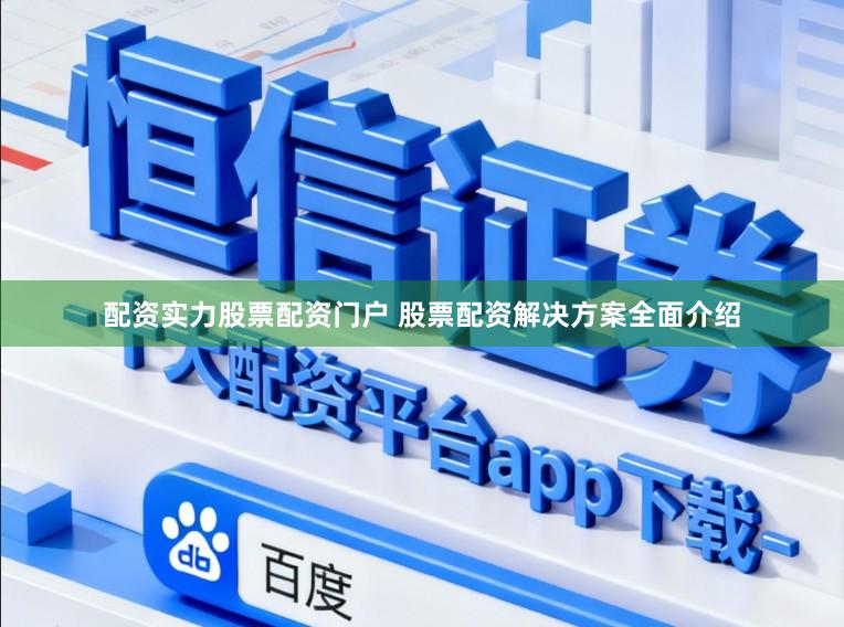 配资实力股票配资门户 股票配资解决方案全面介绍