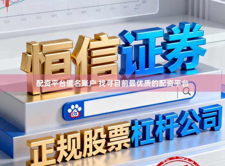 配资平台匿名账户 找寻目前最优质的配资平台