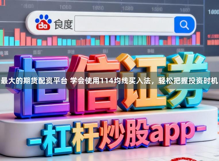 最大的期货配资平台 学会使用114均线买入法，轻松把握投资时机