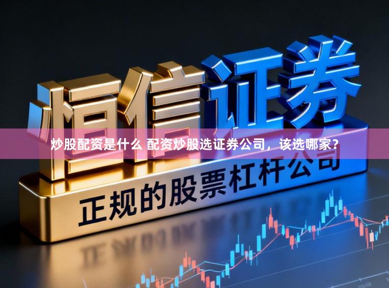炒股配资是什么 配资炒股选证券公司，该选哪家？