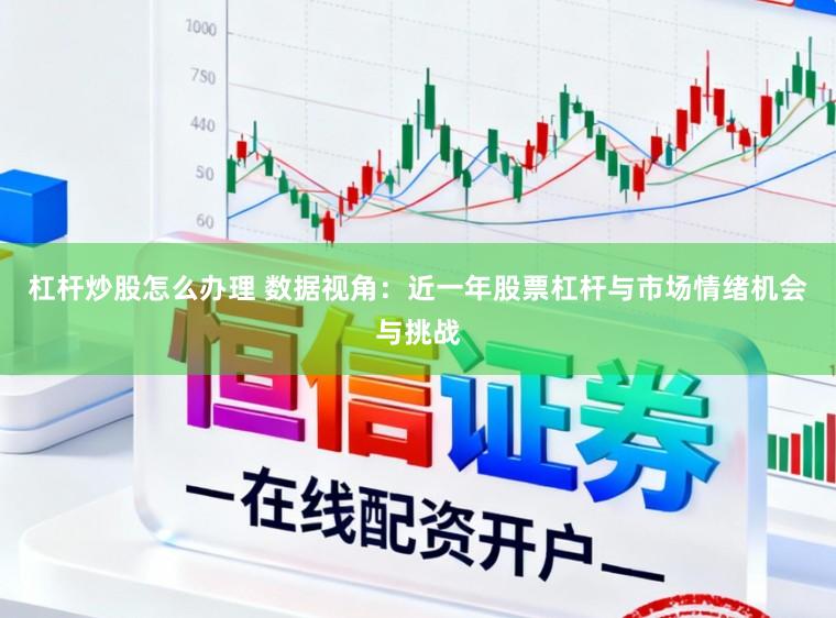 杠杆炒股怎么办理 数据视角:近一年股票杠杆与市场情绪机会与挑战