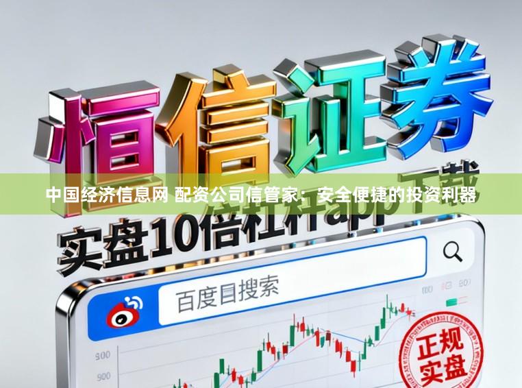 中国经济信息网 配资公司信管家：安全便捷的投资利器